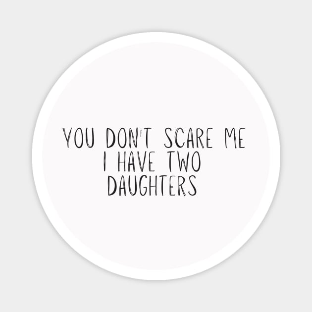 you don't scare me i have two daughters Novelty Gift Magnet by adiline